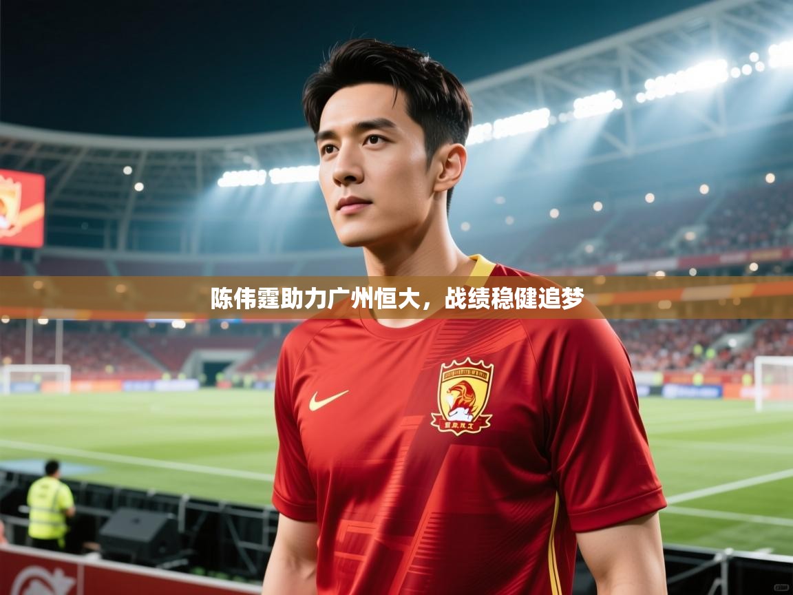 陈伟霆助力广州恒大,战绩稳健追梦 第2张
