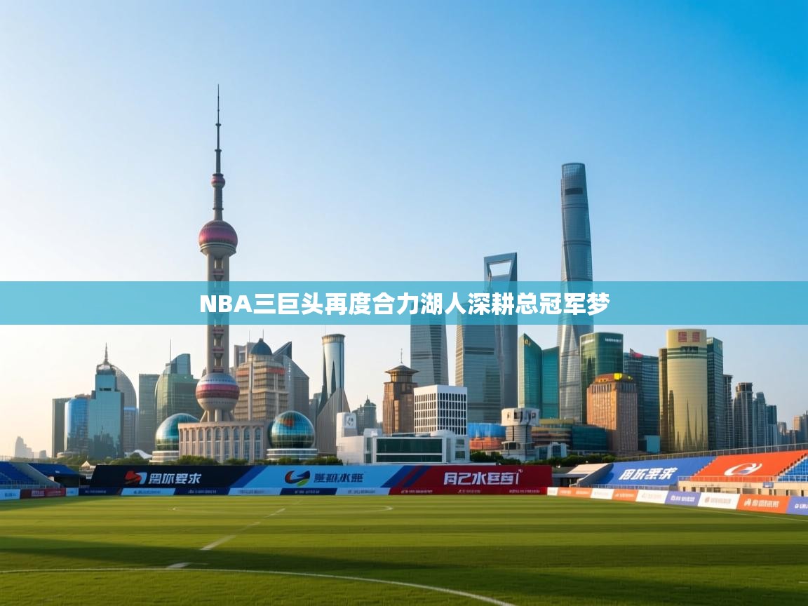 NBA三巨头再度合力湖人深耕总冠军梦  第2张