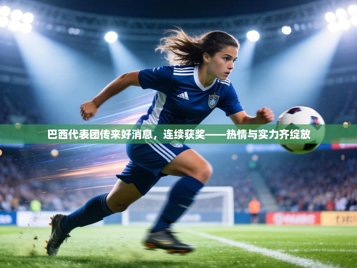 巴西代表团传来好消息,连续获奖——热情与实力齐绽放 第1张