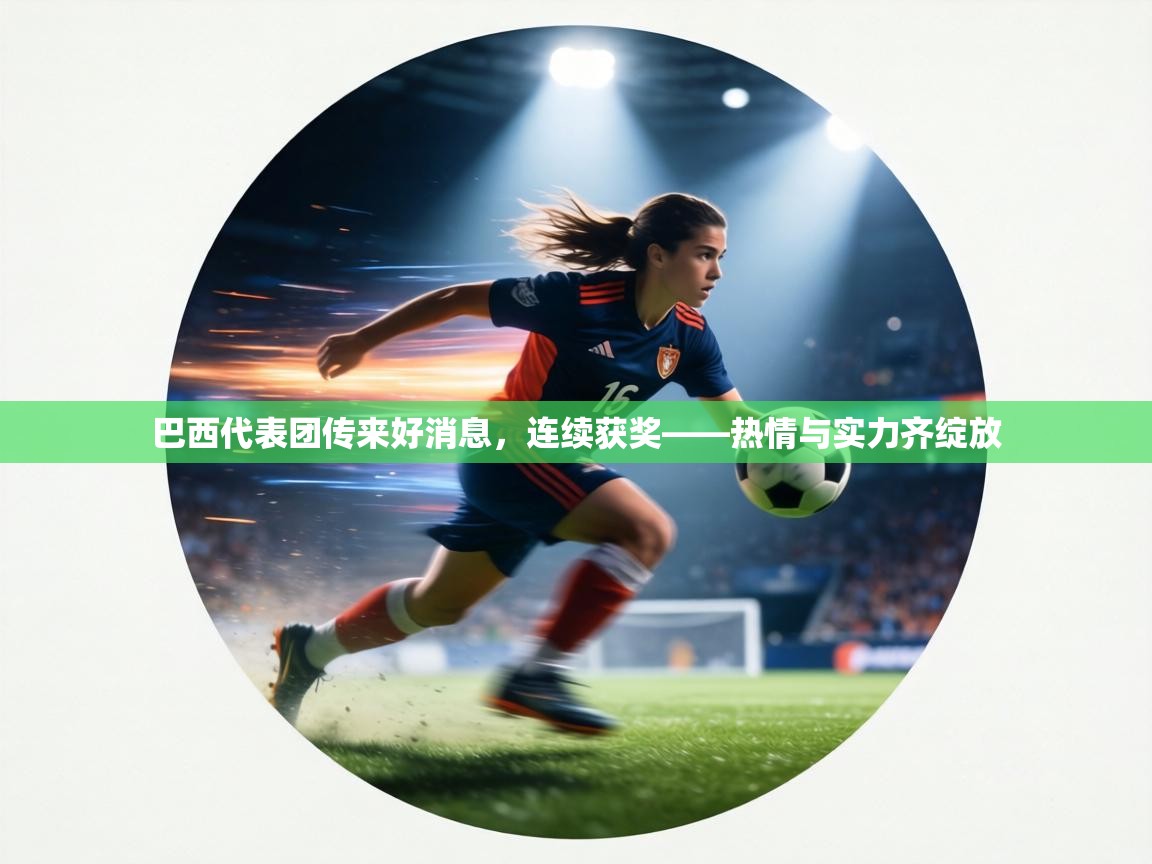 巴西代表团传来好消息,连续获奖——热情与实力齐绽放 第2张